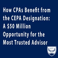 How CPAs Benefit from the CEPA Designation: A $50 Million Opportunity for the Most Trusted Advisor