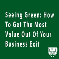 Seeing Green: How to Get the Most Out of your Business Exit
