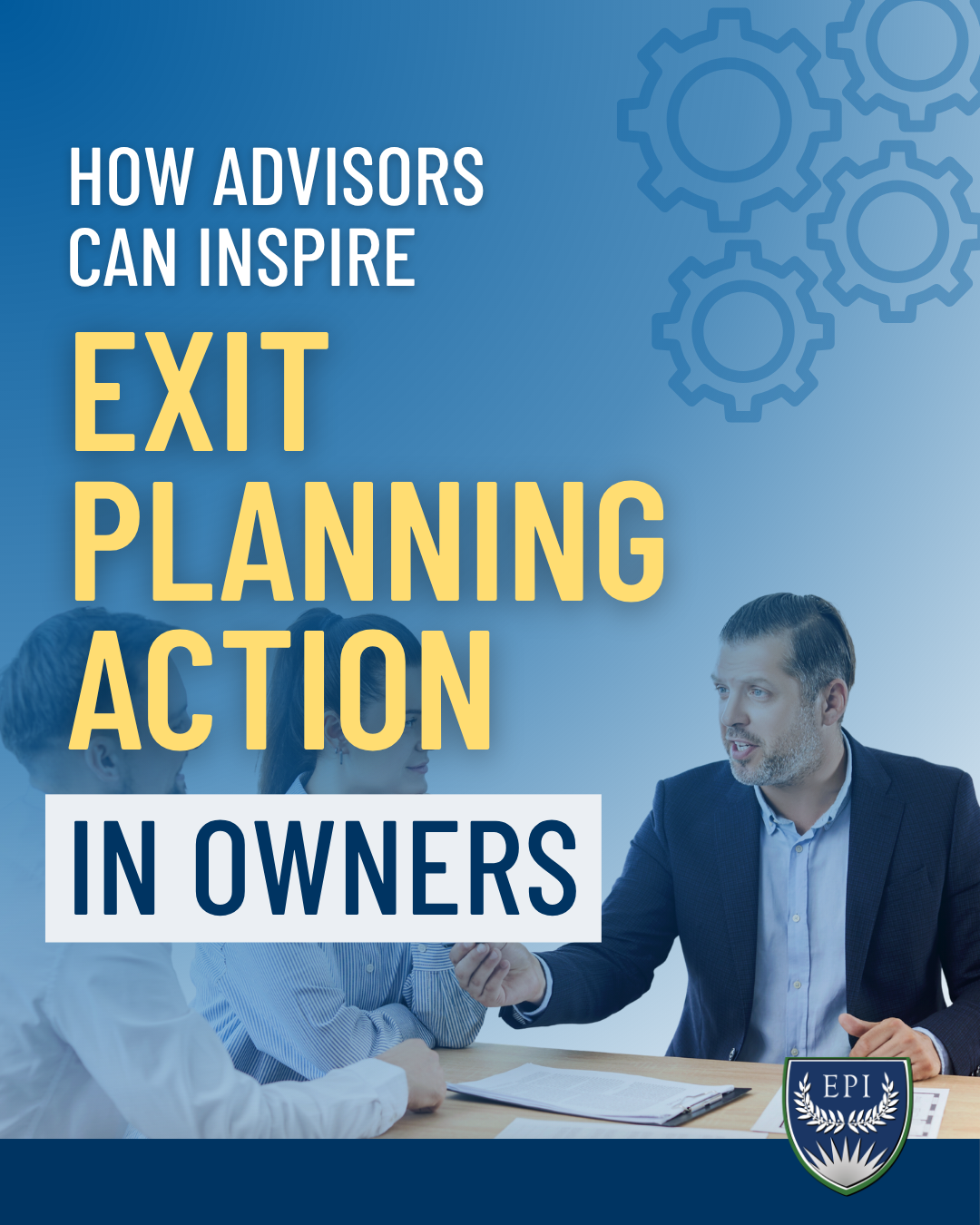 How Advisors Can Inspire Exit Planning Action in Owners