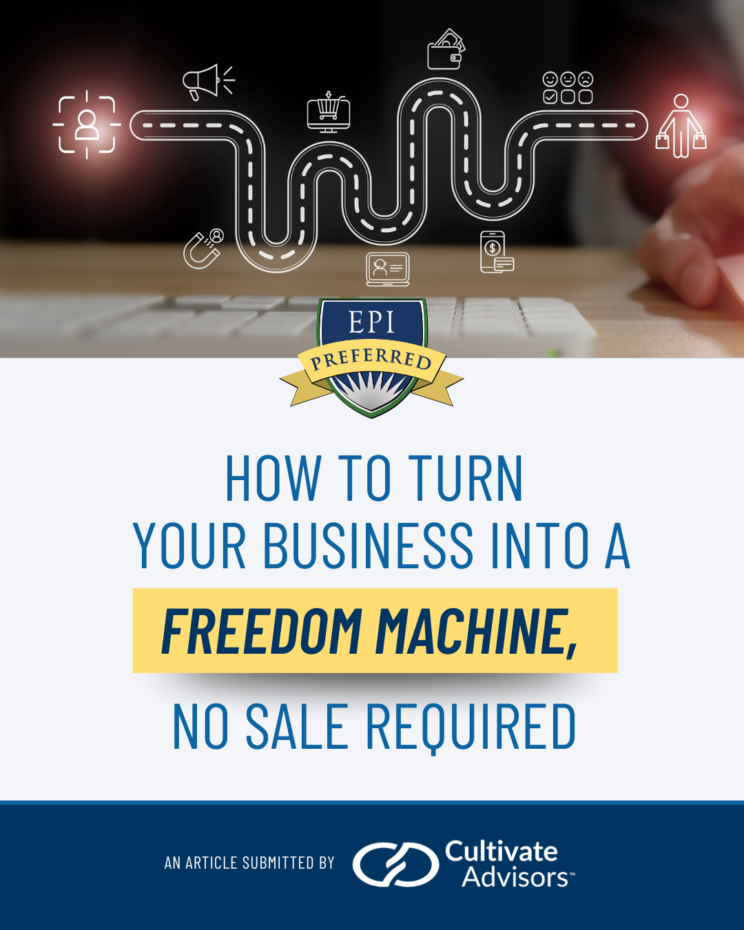 How to Turn Your Business Into a Freedom Machine, No Sale Required