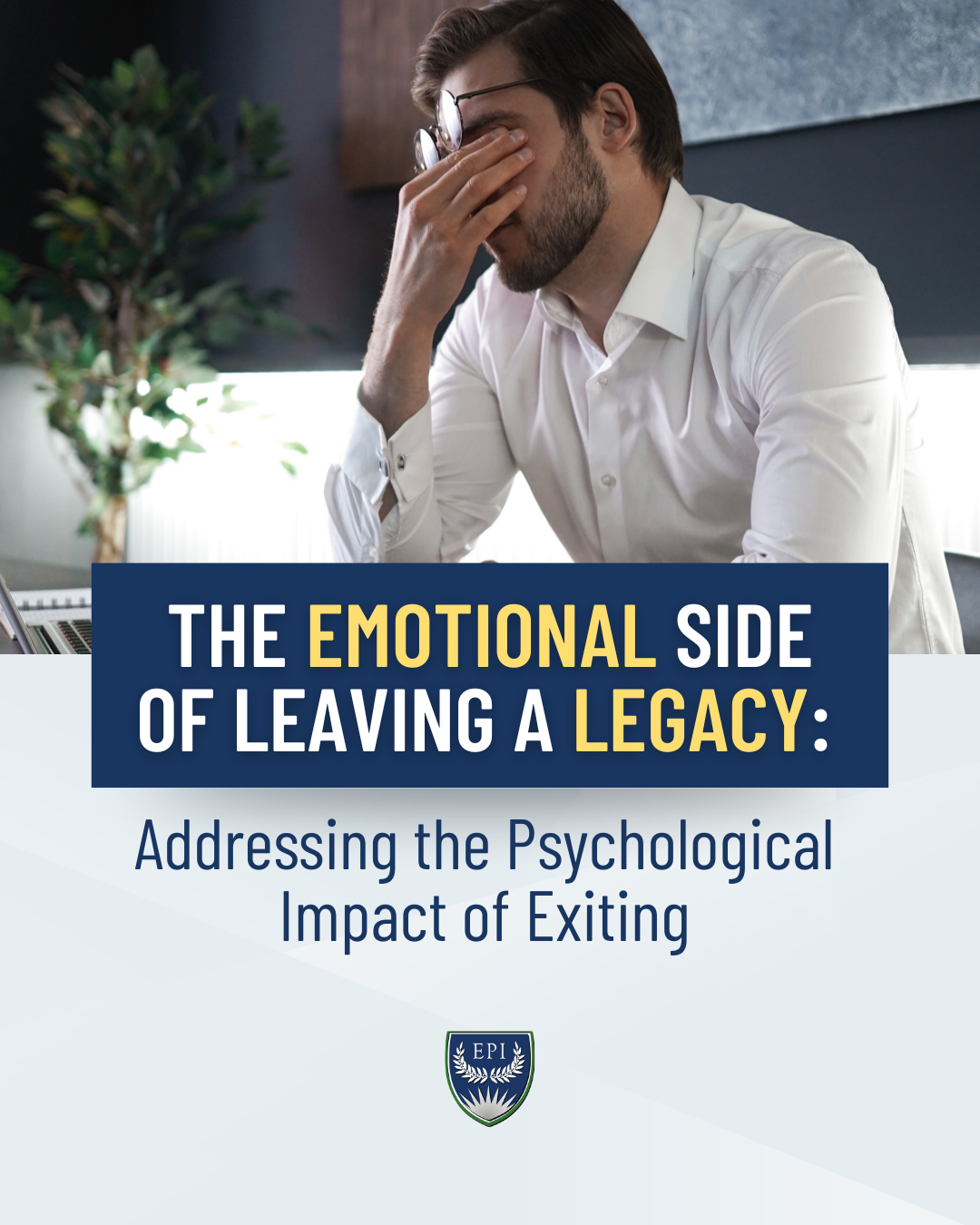 The Emotional Side of Leaving a Legacy: Addressing the Psychological Impact of Exiting business man looking upset