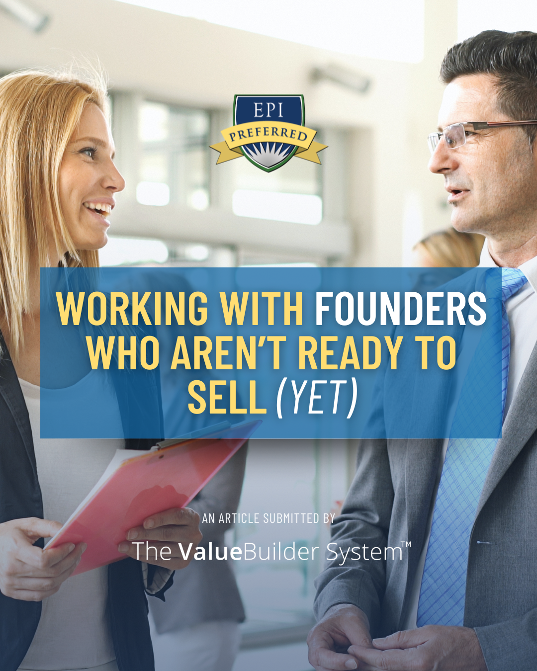 Working With Founders Who Aren’t Ready to Sell (Yet)